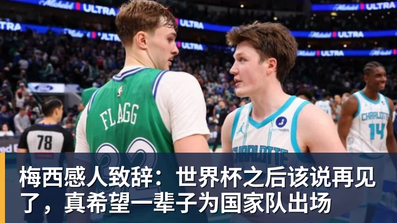梅西感人致辞：世界杯之后该说再见了，真希望一辈子为国家队出场